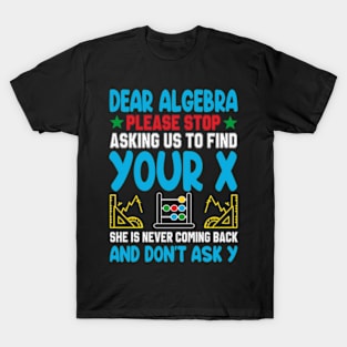 Dear Algebra Please Stop Asking Us To Find Your X T-Shirt